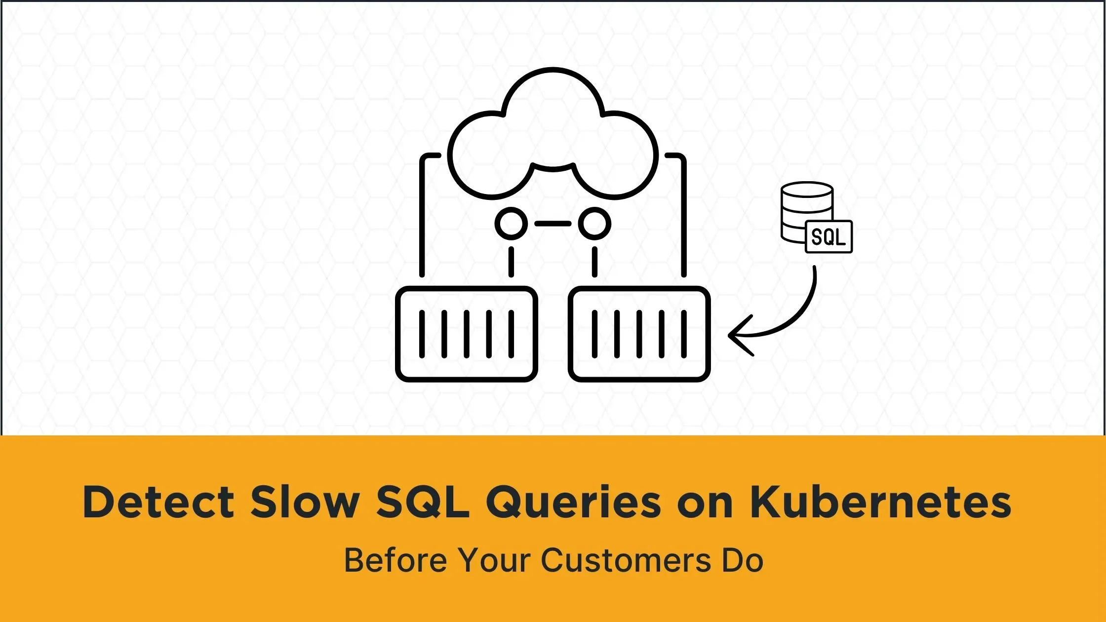 Detect Slow SQL Queries on Kubernetes Before Your Customers Do